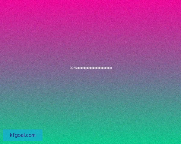 2026世界杯夺冠热门分析全面盘点各强队实力与潜力对比